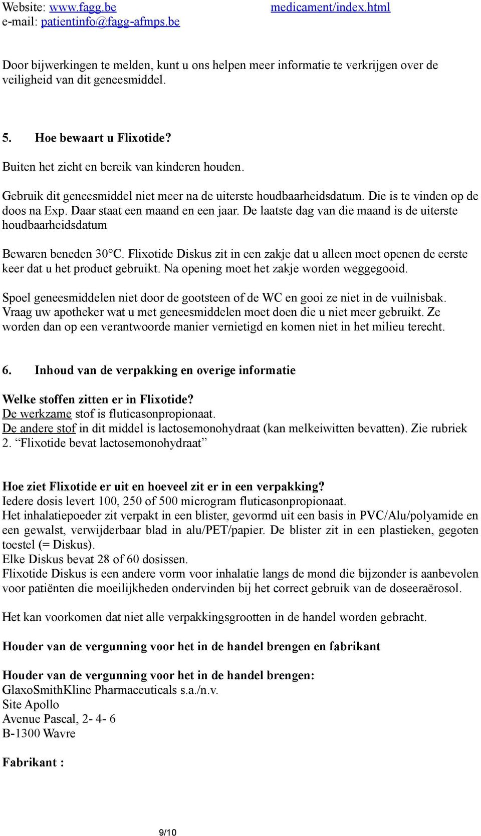 Daar staat een maand en een jaar. De laatste dag van die maand is de uiterste houdbaarheidsdatum Bewaren beneden 30 C.