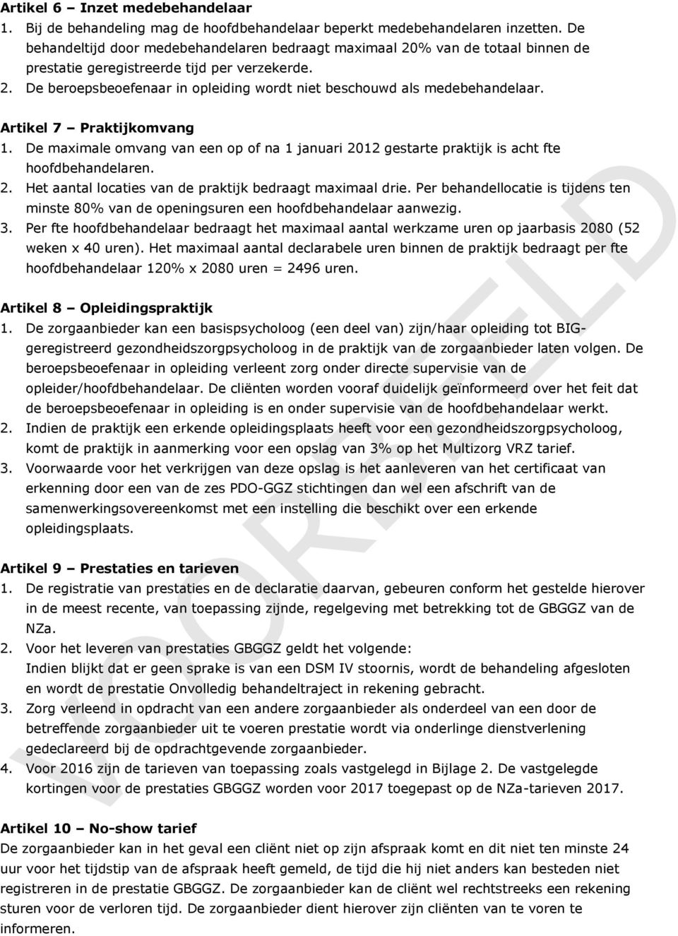 Artikel 7 Praktijkomvang 1. De maximale omvang van een op of na 1 januari 2012 gestarte praktijk is acht fte hoofdbehandelaren. 2. Het aantal locaties van de praktijk bedraagt maximaal drie.