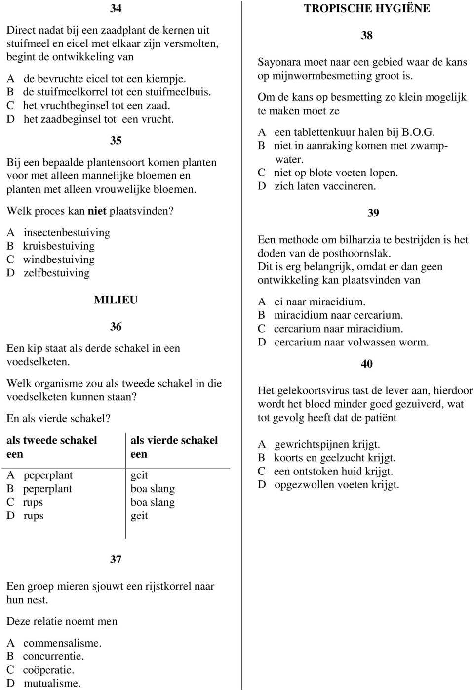 Welk proces kan niet plaatsvinden? A insectenbestuiving B kruisbestuiving C windbestuiving D zelfbestuiving MILIEU 6 Een kip staat als derde schakel in een voedselketen.