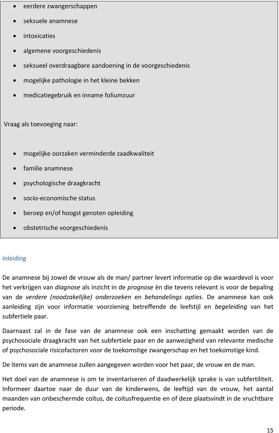 obstetrische voorgeschiedenis Inleiding De anamnese bij zowel de vrouw als de man/ partner levert informatie op die waardevol is voor het verkrijgen van diagnose als inzicht in de prognose èn die