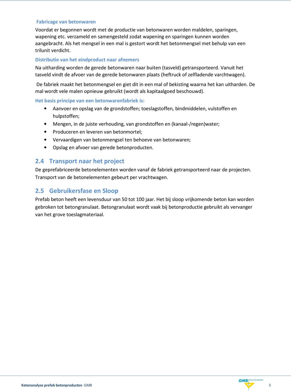 Distributie van het eindproduct naar afnemers Na uitharding worden de gerede betonwaren naar buiten (tasveld) getransporteerd.