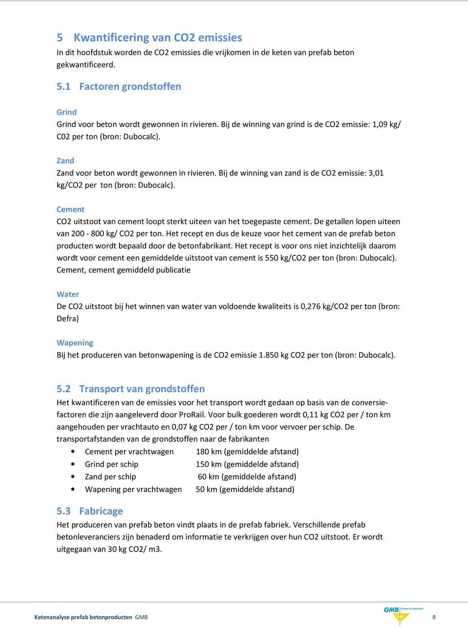 Zand Zand voor beton wordt gewonnen in rivieren. Bij de winning van zand is de CO2 emissie: 3,01 kg/co2 per ton (bron: Dubocalc).