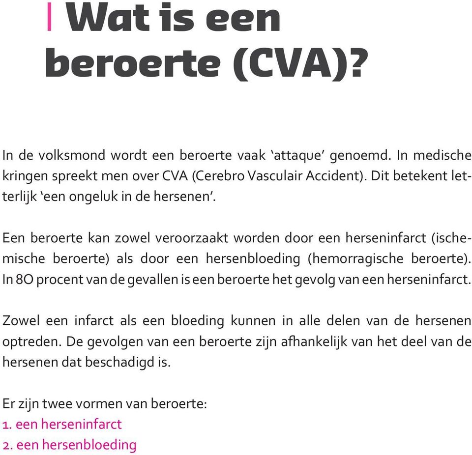 Een beroerte kan zowel veroorzaakt worden door een herseninfarct (ischemische beroerte) als door een hersenbloeding (hemorragische beroerte).