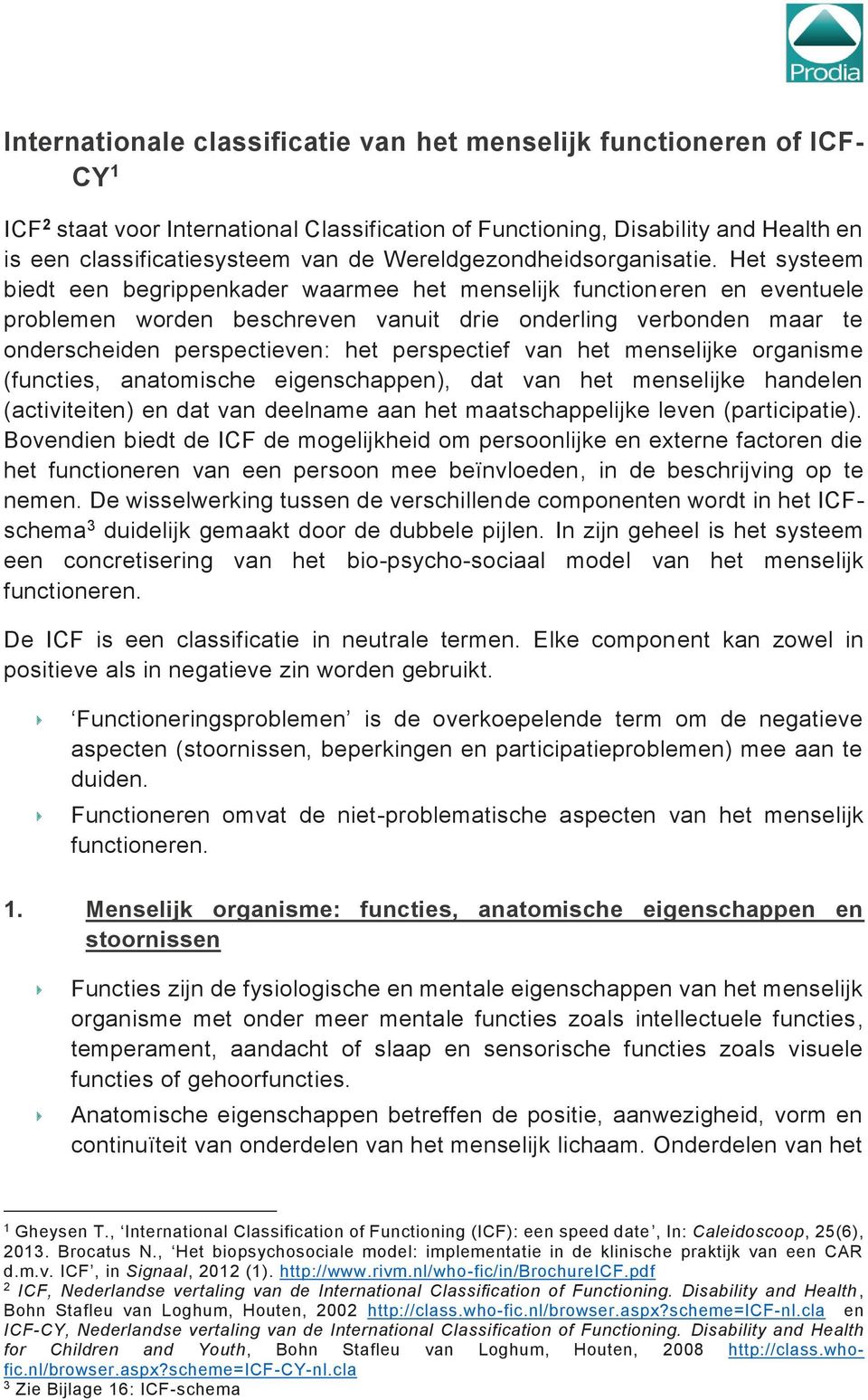 Het systeem biedt een begrippenkader waarmee het menselijk functioneren en eventuele problemen worden beschreven vanuit drie onderling verbonden maar te onderscheiden perspectieven: het perspectief