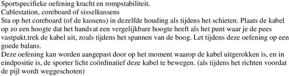 Plaats de kabel op zo een hoogte dat het handvat een vergelijkbare hoogte heeft als het punt waar je de pees vastpakt.