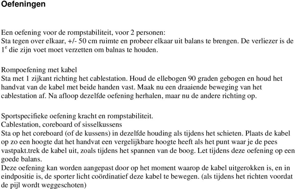 Houd de ellebogen 90 graden gebogen en houd het handvat van de kabel met beide handen vast. Maak nu een draaiende beweging van het cablestation af.