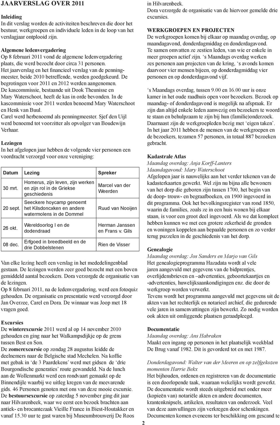 Het jaarverslag en het financieel verslag van de penningmeester, beide 2010 betreffende, werden goedgekeurd. De begrotingen voor 2011 en 2012 werden aangenomen.