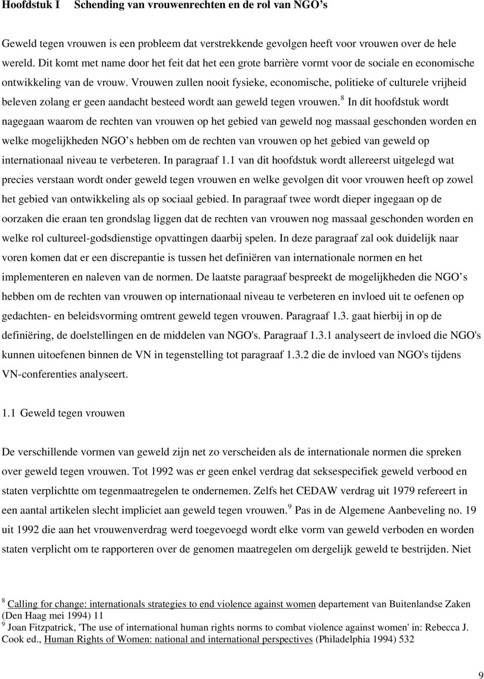 Vrouwen zullen nooit fysieke, economische, politieke of culturele vrijheid beleven zolang er geen aandacht besteed wordt aan geweld tegen vrouwen.