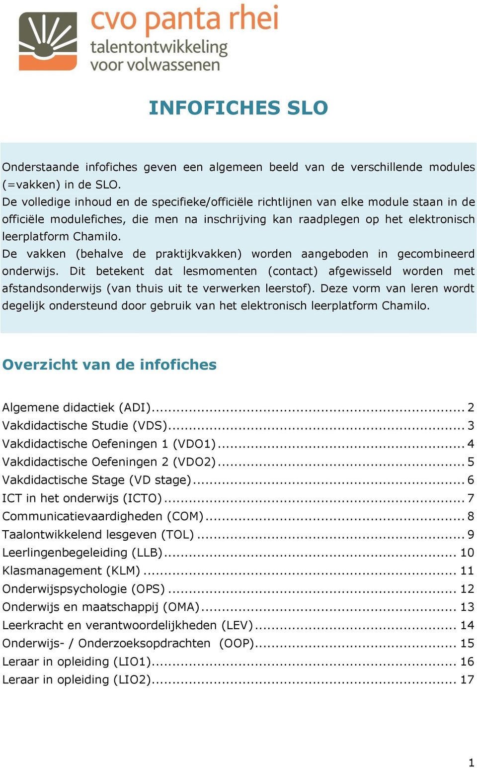 De vakken (behalve de praktijkvakken) worden aangeboden in gecombineerd onderwijs.