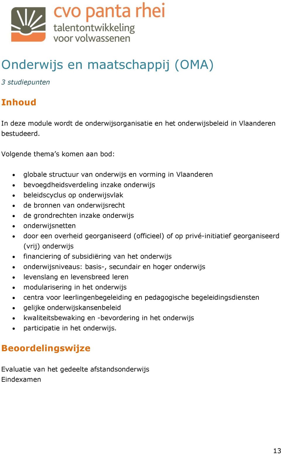 grondrechten inzake onderwijs onderwijsnetten door een overheid georganiseerd (officieel) of op privé-initiatief georganiseerd (vrij) onderwijs financiering of subsidiëring van het onderwijs