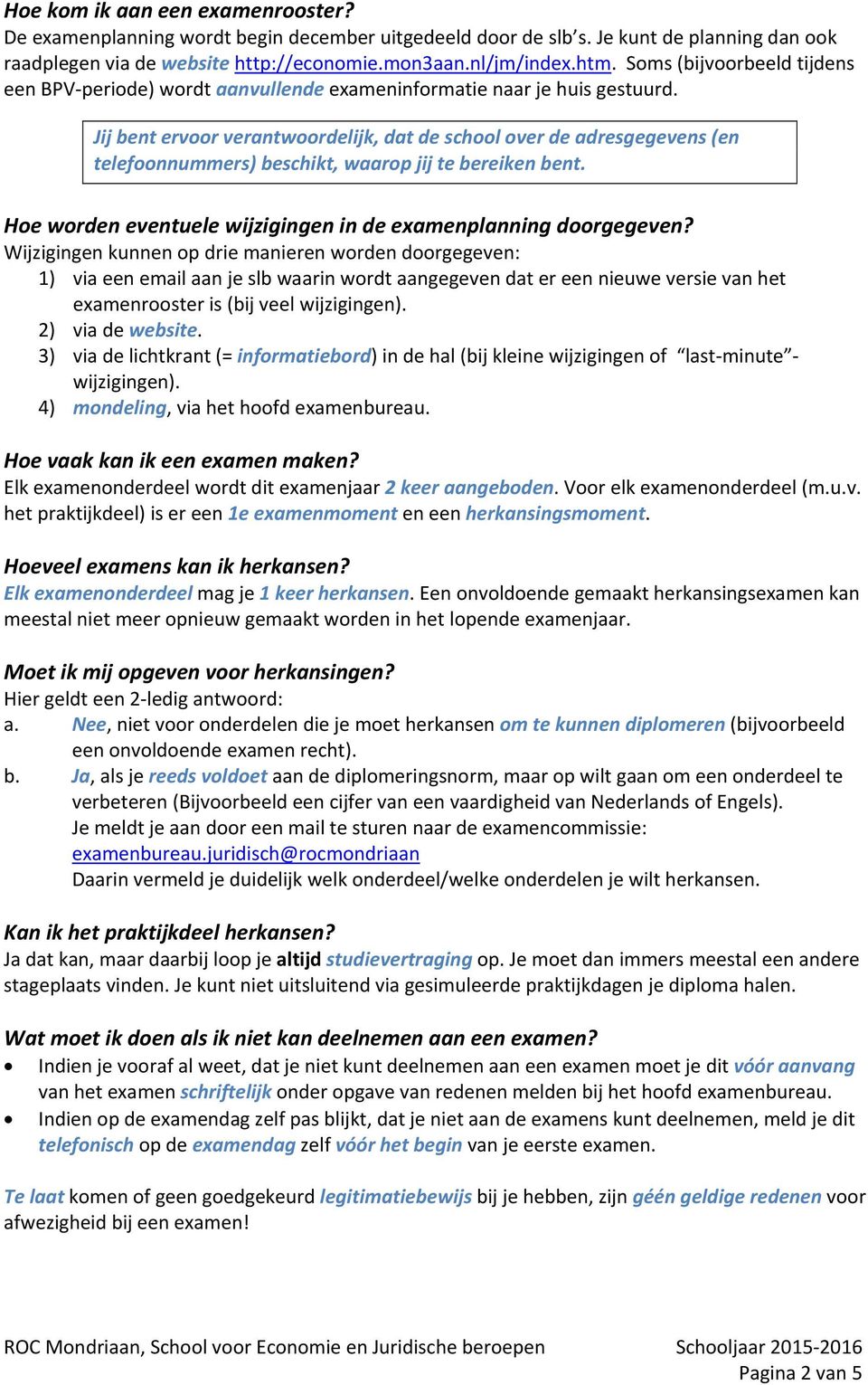 Jij bent ervoor verantwoordelijk, dat de school over de adresgegevens (en telefoonnummers) beschikt, waarop jij te bereiken bent. Hoe worden eventuele wijzigingen in de examenplanning doorgegeven?