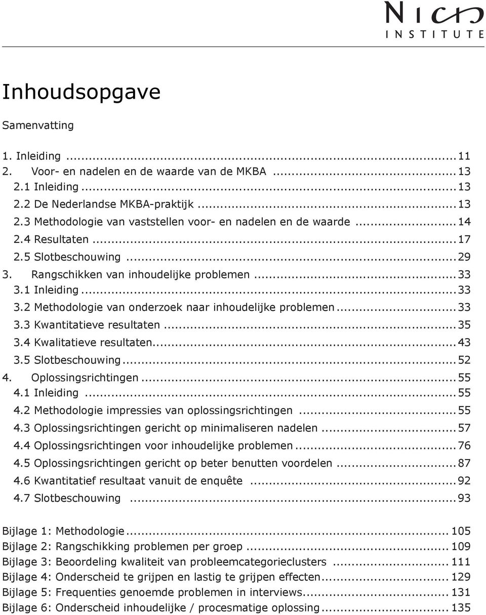 ..35 3.4 Kwalitatieve resultaten...43 3.5 Slotbeschouwing...52 4. Oplossingsrichtingen...55 4.1 Inleiding...55 4.2 Methodologie impressies van oplossingsrichtingen...55 4.3 Oplossingsrichtingen gericht op minimaliseren nadelen.