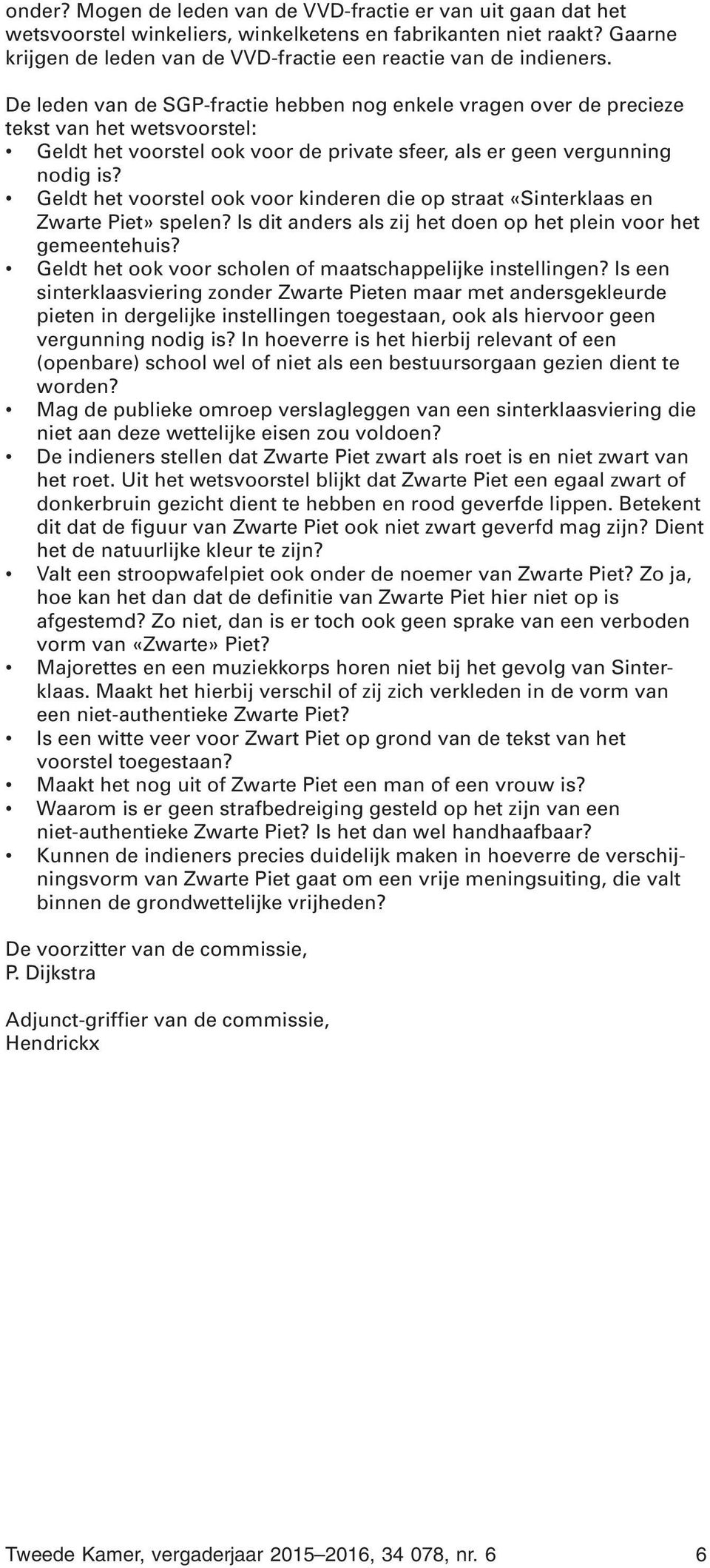 De leden van de SGP-fractie hebben nog enkele vragen over de precieze tekst van het wetsvoorstel: Geldt het voorstel ook voor de private sfeer, als er geen vergunning nodig is?