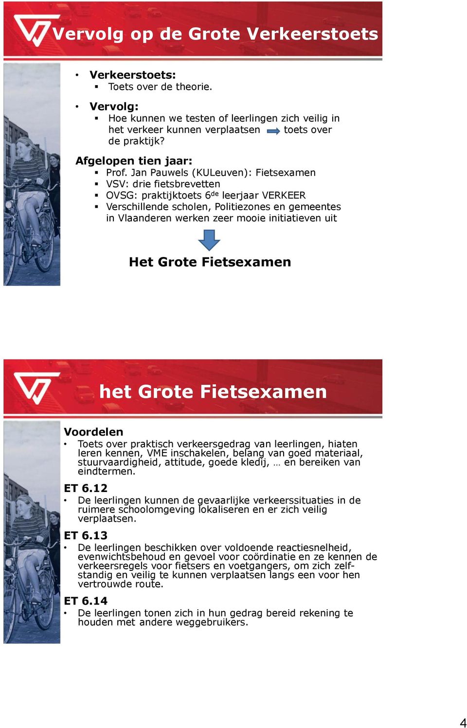 Jan Pauwels (KULeuven): Fietsexamen VSV: drie fietsbrevetten OVSG: praktijktoets 6 de leerjaar VERKEER Verschillende scholen, Politiezones en gemeentes in Vlaanderen werken zeer mooie initiatieven