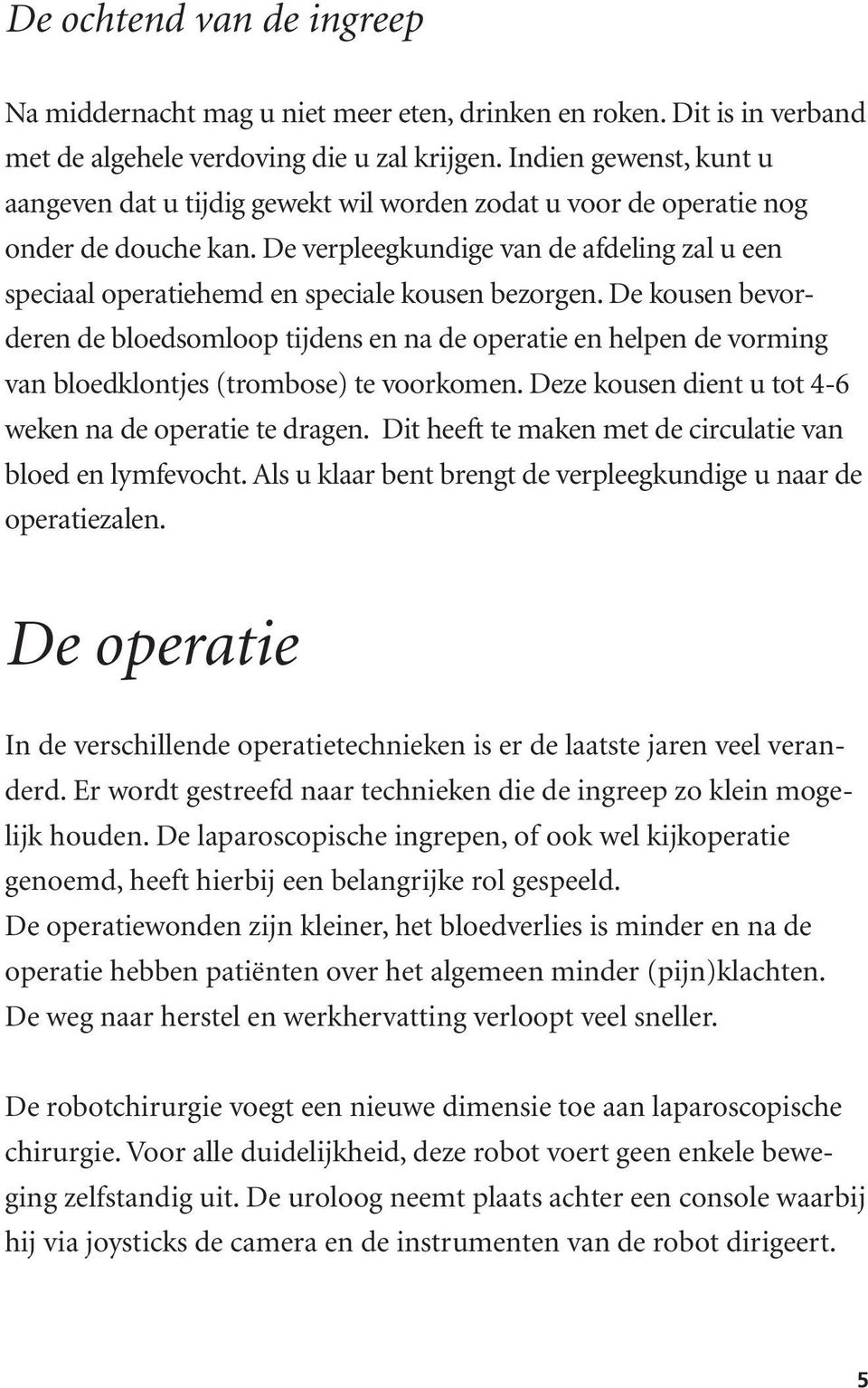 De verpleegkundige van de afdeling zal u een speciaal operatiehemd en speciale kousen bezorgen.