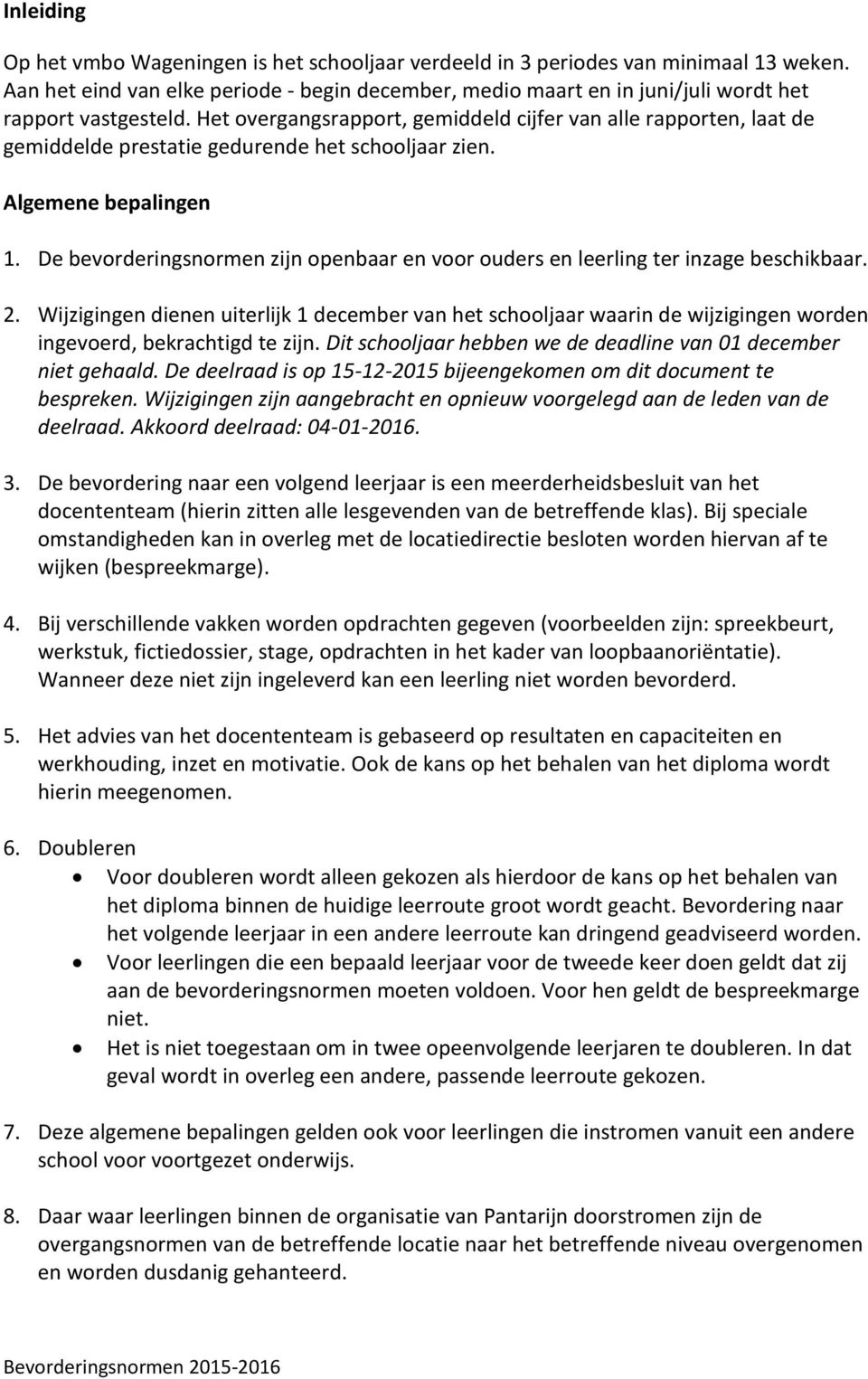 Het overgangsrapport, gemiddeld cijfer van alle rapporten, laat de gemiddelde prestatie gedurende het schooljaar zien. Algemene bepalingen 1.