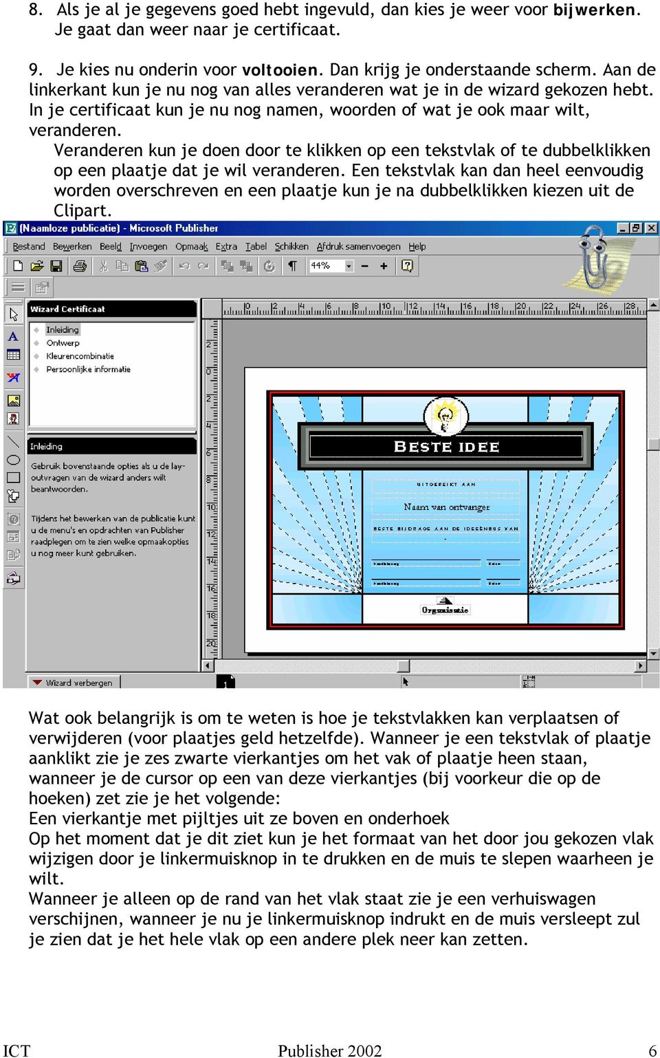 Veranderen kun je doen door te klikken op een tekstvlak of te dubbelklikken op een plaatje dat je wil veranderen.