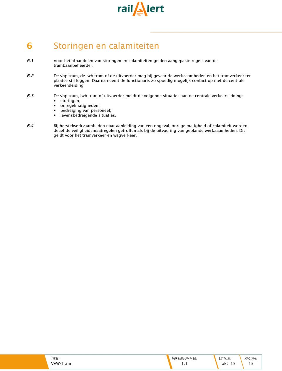 3 De vhp-tram, lwb-tram of uitvoerder meldt de volgende situaties aan de centrale verkeersleiding: storingen; onregelmatigheden; bedreiging van personeel; levensbedreigende situaties. 6.