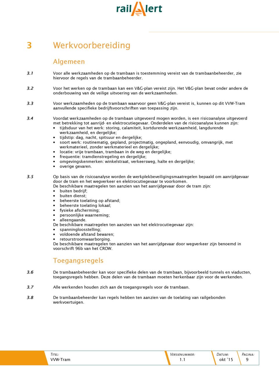 3 Voor werkzaamheden op de trambaan waarvoor geen V&G-plan vereist is, kunnen op dit VVW-Tram aanvullende specifieke bedrijfsvoorschriften van toepassing zijn. 3.