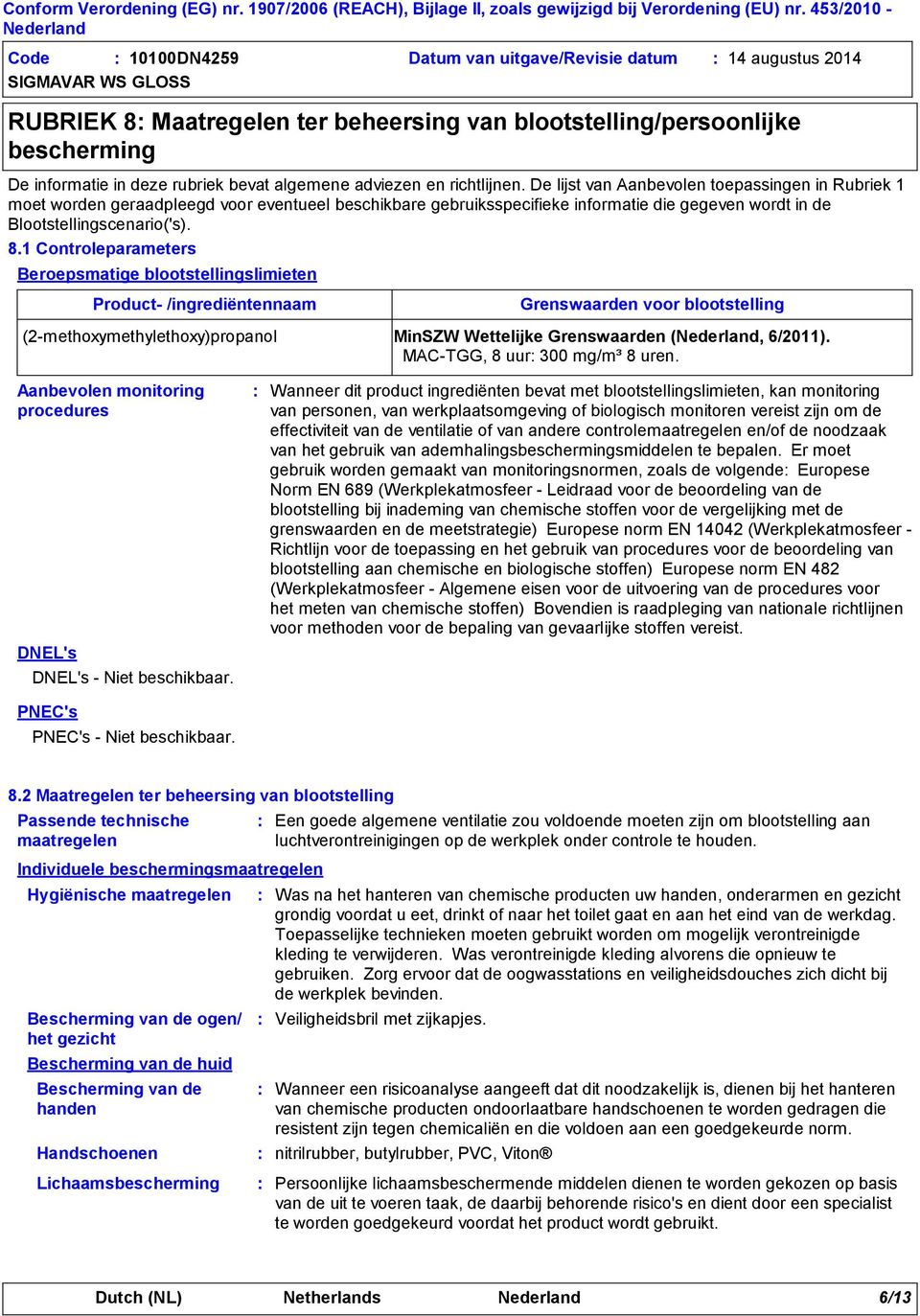 8.1 Controleparameters Beroepsmatige blootstellingslimieten Product /ingrediëntennaam Grenswaarden voor blootstelling (2methoxymethylethoxy)propanol MinSZW Wettelijke Grenswaarden (, 6/2011).
