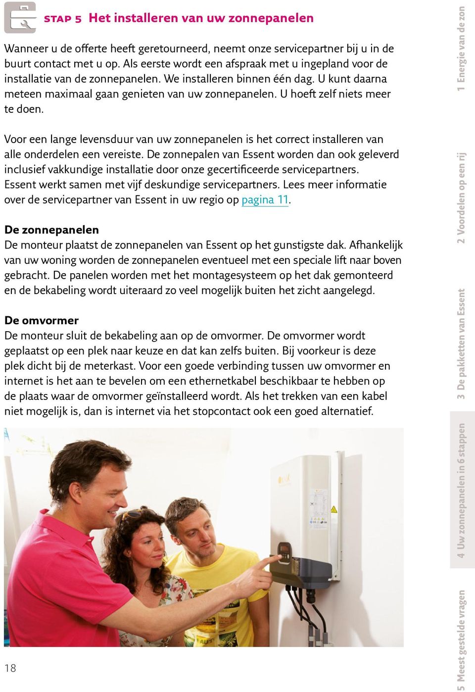 U hoeft zelf niets meer te doen. Voor een lange levensduur van uw zonnepanelen is het correct installeren van alle onderdelen een vereiste.