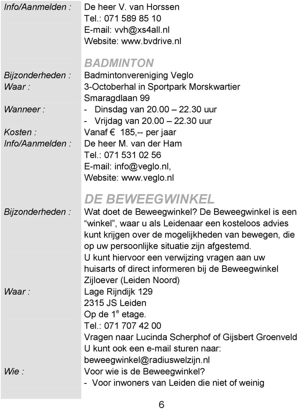 van der Ham Tel.: 071 531 02 56 E-mail: info@veglo.nl, Website: www.veglo.nl DE BEWEEGWINKEL Wat doet de Beweegwinkel?