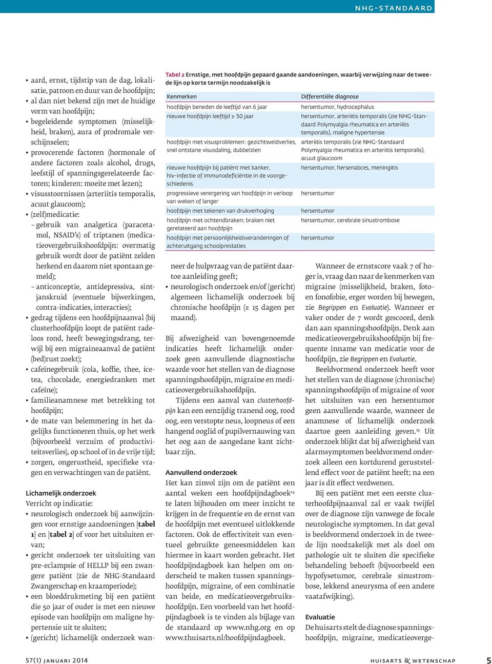 (arteriitis temporalis, acuut glaucoom); (zelf)medicatie: gebruik van analgetica (paracetamol, NSAID s) of triptanen (medicatieovergebruikshoofdpijn: overmatig gebruik wordt door de patiënt zelden