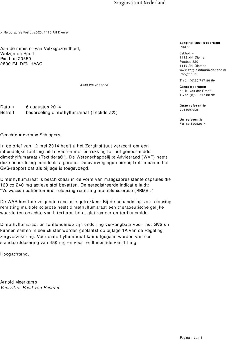 van der Graaff T +31 (0)20 797 88 92 Datum 6 augustus 2014 Betreft beoordeling dimethylfumaraat (Tecfidera ) Onze referentie 2014097328 Uw referentie Farma-12052014 Geachte mevrouw Schippers, In de