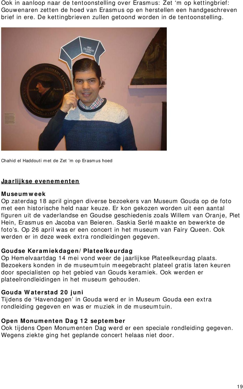 Chahid el Haddouti met de Zet m op Erasmus hoed Jaarlijkse evenementen Museumweek Op zaterdag 18 april gingen diverse bezoekers van Museum Gouda op de foto met een historische held naar keuze.