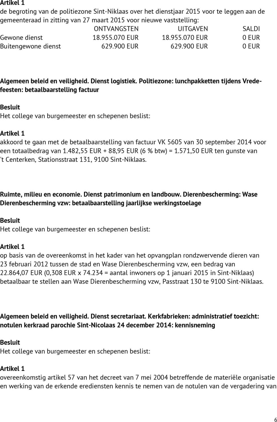 Politiezone: lunchpakketten tijdens Vredefeesten: betaalbaarstelling factuur akkoord te gaan met de betaalbaarstelling van factuur VK 5605 van 30 september 2014 voor een totaalbedrag van 1.