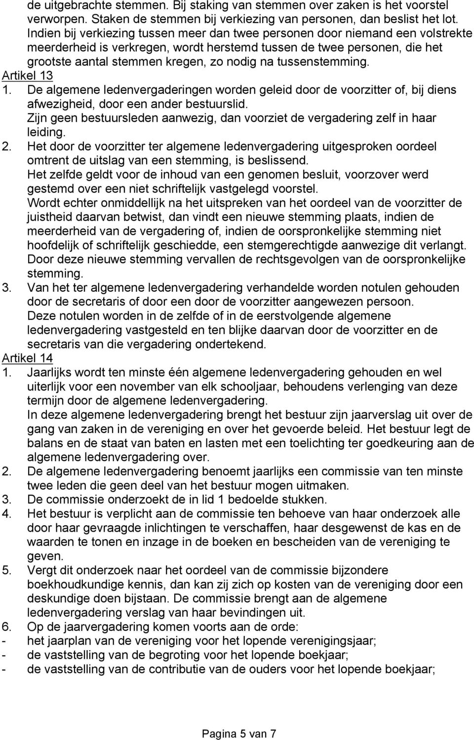 tussenstemming. Artikel 13 1. De algemene ledenvergaderingen worden geleid door de voorzitter of, bij diens afwezigheid, door een ander bestuurslid.