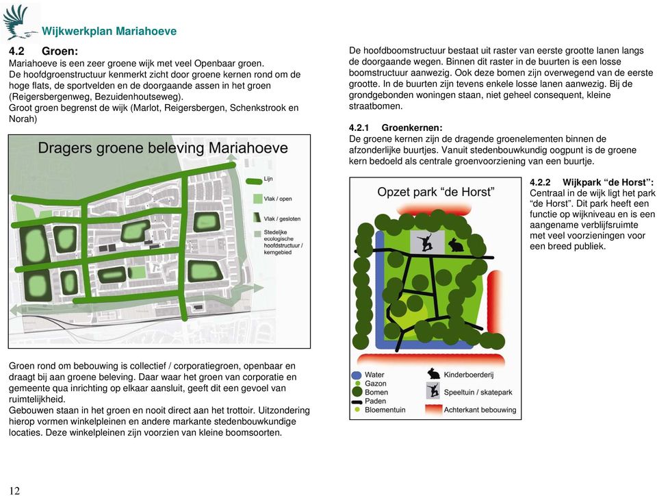 Groot groen begrenst de wijk (Marlot, Reigersbergen, Schenkstrook en Norah) De hoofdboomstructuur bestaat uit raster van eerste grootte lanen langs de doorgaande wegen.