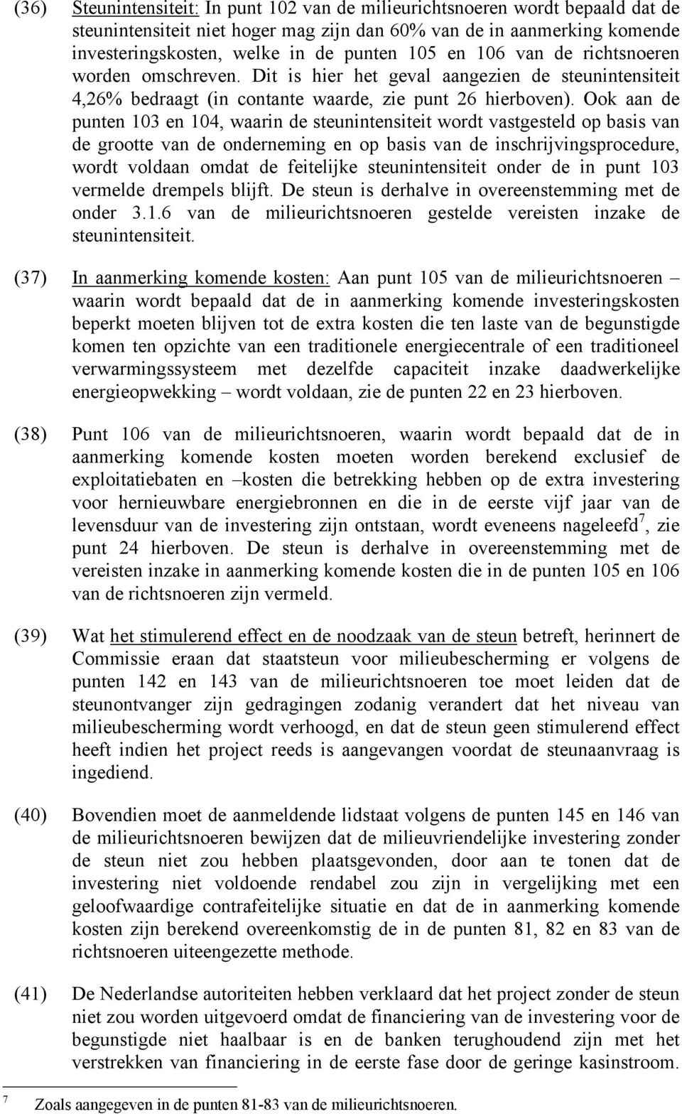 Ook aan de punten 103 en 104, waarin de steunintensiteit wordt vastgesteld op basis van de grootte van de onderneming en op basis van de inschrijvingsprocedure, wordt voldaan omdat de feitelijke