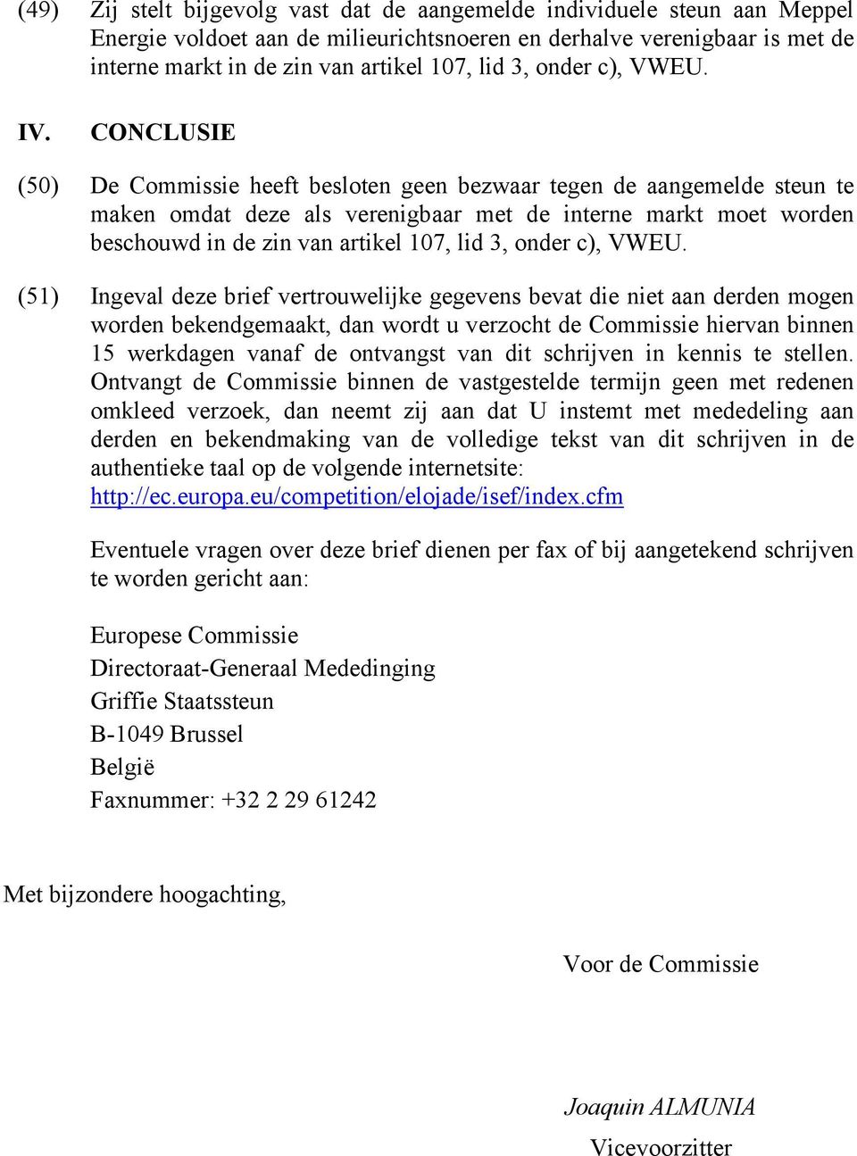 CONCLUSIE (50) De Commissie heeft besloten geen bezwaar tegen de aangemelde steun te maken omdat deze als verenigbaar met de interne markt moet worden beschouwd in de zin van artikel 107, lid 3,