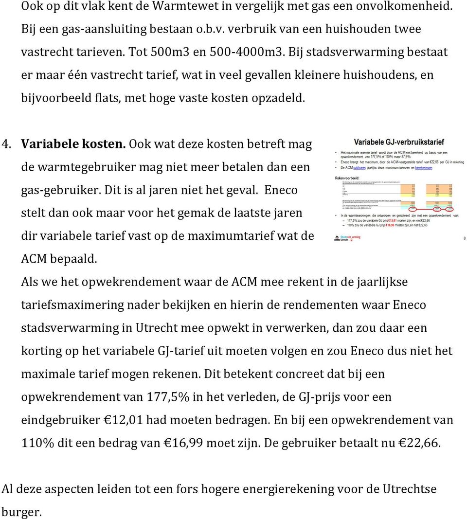 Ook wat deze kosten betreft mag de warmtegebruiker mag niet meer betalen dan een gas-gebruiker. Dit is al jaren niet het geval.