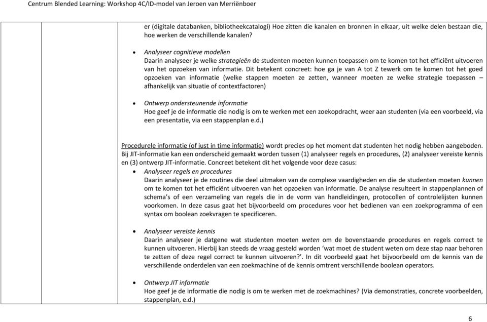 Dit betekent concreet: hoe ga je van A tot Z tewerk om te komen tot het goed opzoeken van informatie (welke stappen moeten ze zetten, wanneer moeten ze welke strategie toepassen afhankelijk van