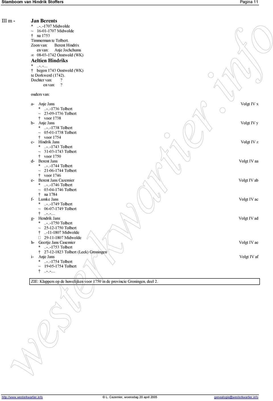 .-..-1738 Tolbert ~ 05-01-1738 Tolbert voor 1754 c- Hindrik Jans Volgt IV z *..-..-1743 Tolbert ~ 31-03-1743 Tolbert voor 1750 d- Berent Jans Volgt IV aa *..-..-1744 Tolbert ~ 21-06-1744 Tolbert voor 1746 e- Berent Jans Cazemier Volgt IV ab *.