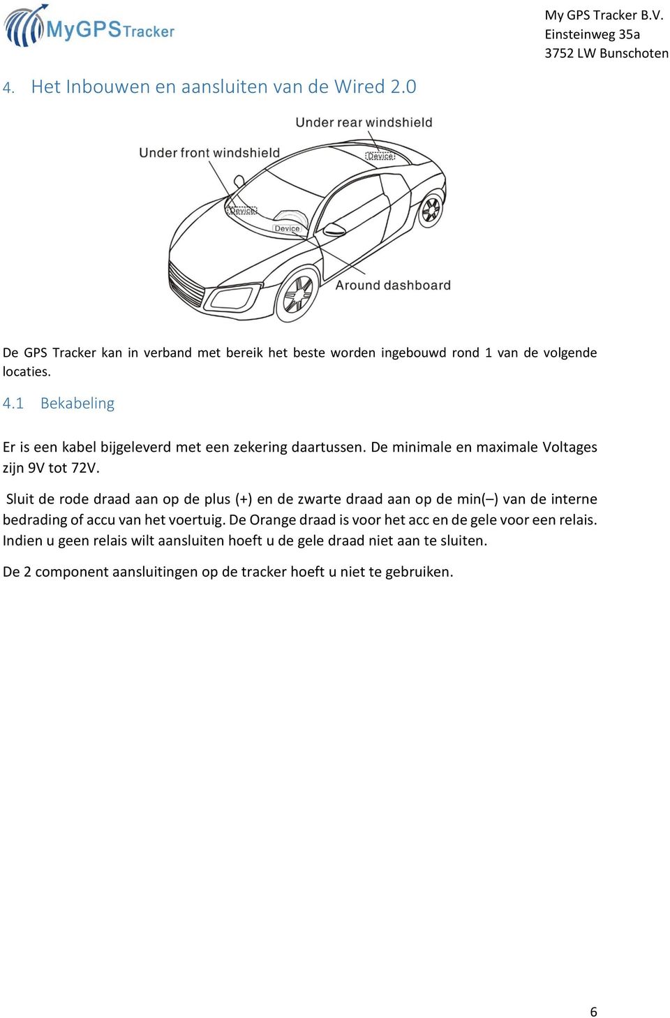 Sluit de rode draad aan op de plus (+) en de zwarte draad aan op de min( ) van de interne bedrading of accu van het voertuig.