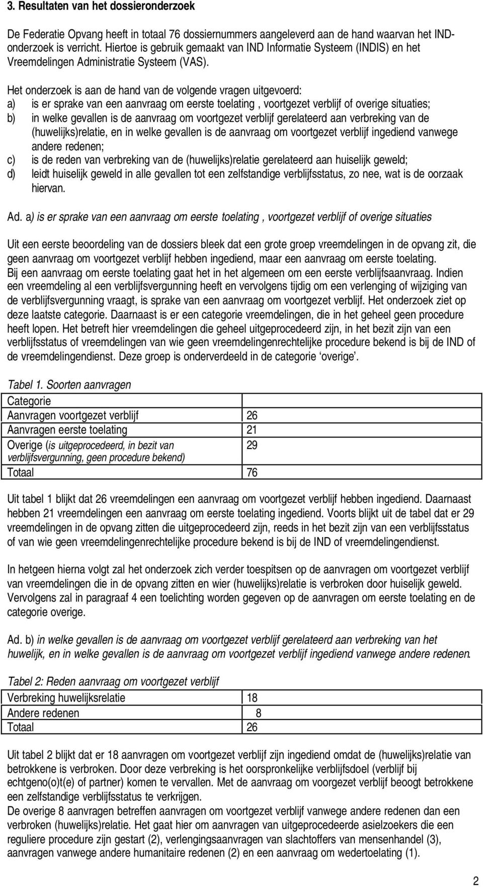 Het onderzoek is aan de hand van de volgende vragen uitgevoerd: a) is er sprake van een aanvraag om eerste toelating, voortgezet verblijf of overige situaties; b) in welke gevallen is de aanvraag om