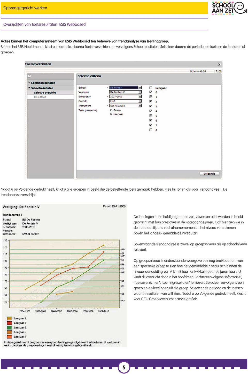 Acties binnen het computersysteem van ESIS Webbased ten behoeve van trendanalyse van leerlinggroep: Acties binnen Binnen het computersysteem het ESIS Hoofdmenu van ESIS Webbased, kiest u ten