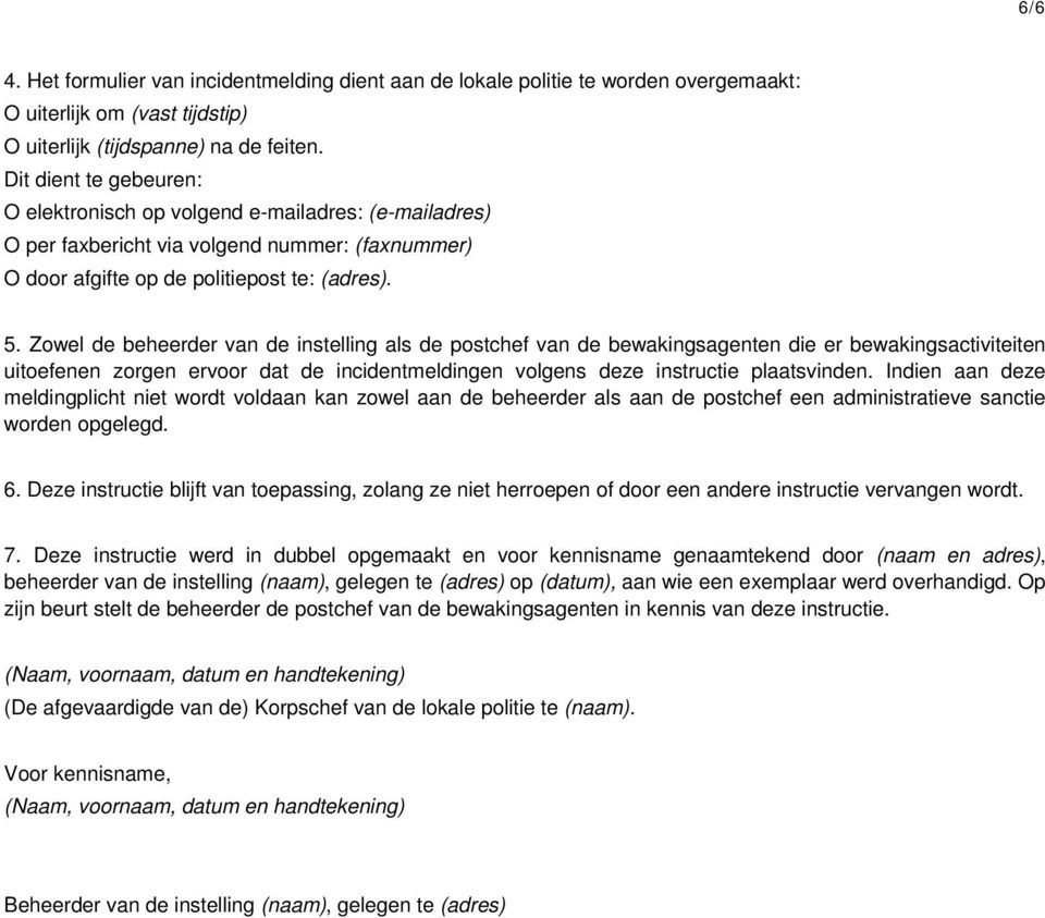 Zowel de beheerder van de instelling als de postchef van de bewakingsagenten die er bewakingsactiviteiten uitoefenen zorgen ervoor dat de incidentmeldingen volgens deze instructie plaatsvinden.