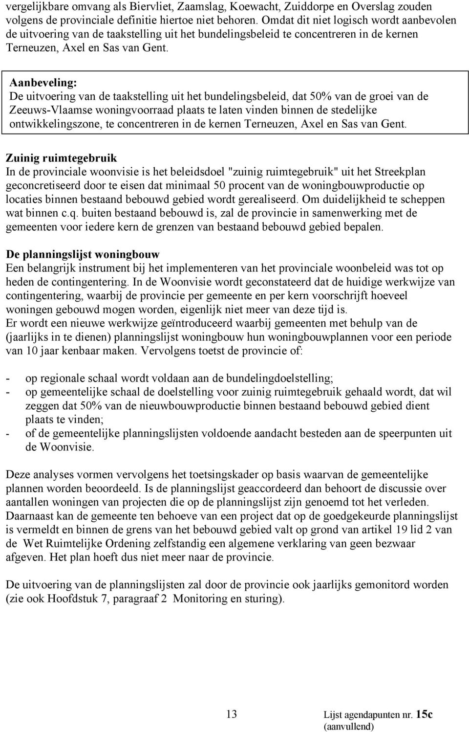 Aanbeveling: De uitvoering van de taakstelling uit het bundelingsbeleid, dat 50% van de groei van de Zeeuws-Vlaamse woningvoorraad plaats te laten vinden binnen de stedelijke ontwikkelingszone, te