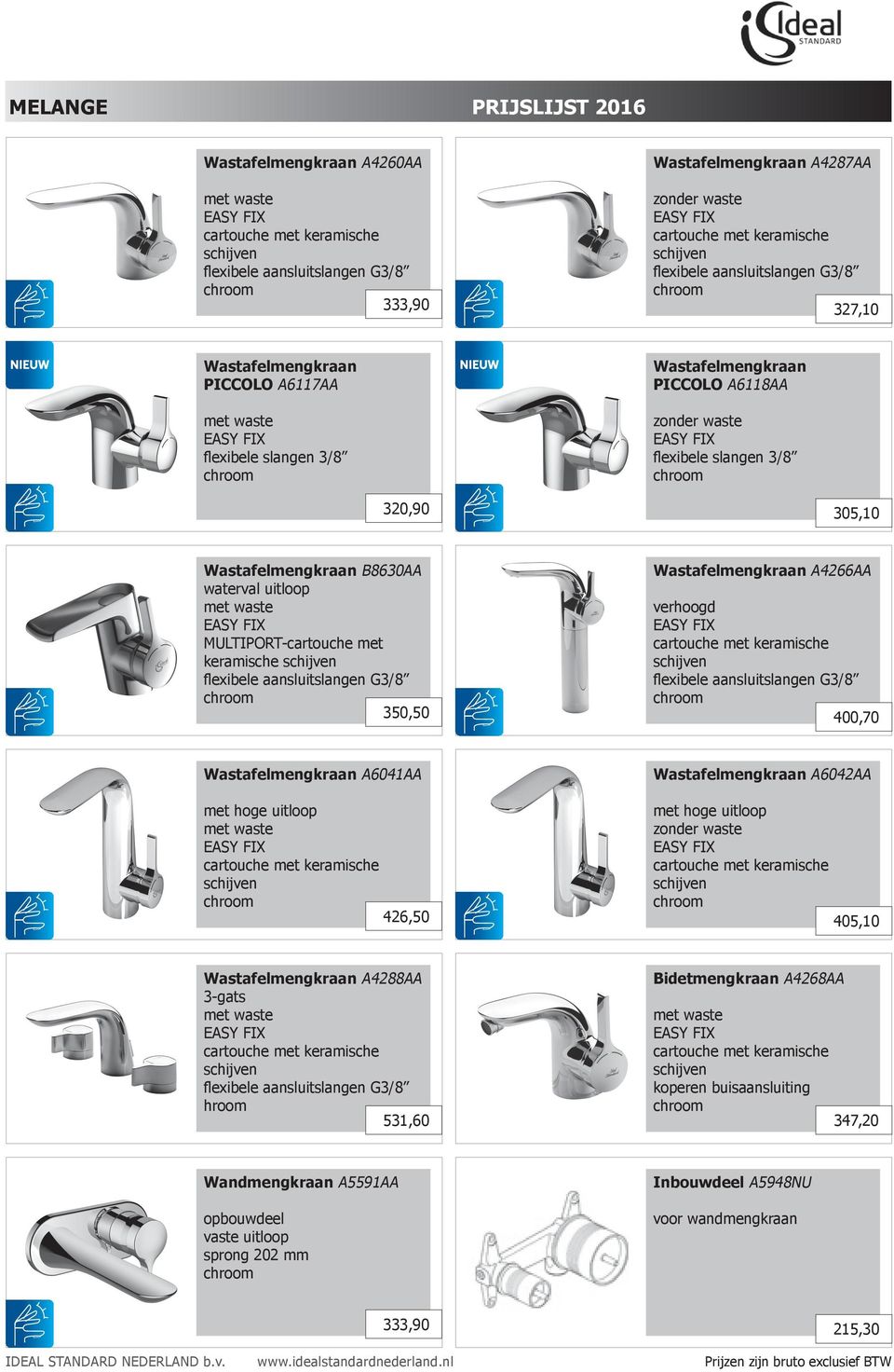 keramische flexibele aansluitslangen G3/8 350,50 Wastafelmengkraan A4266AA verhoogd flexibele aansluitslangen G3/8 400,70 Wastafelmengkraan A6041AA met hoge uitloop met waste 426,50 Wastafelmengkraan