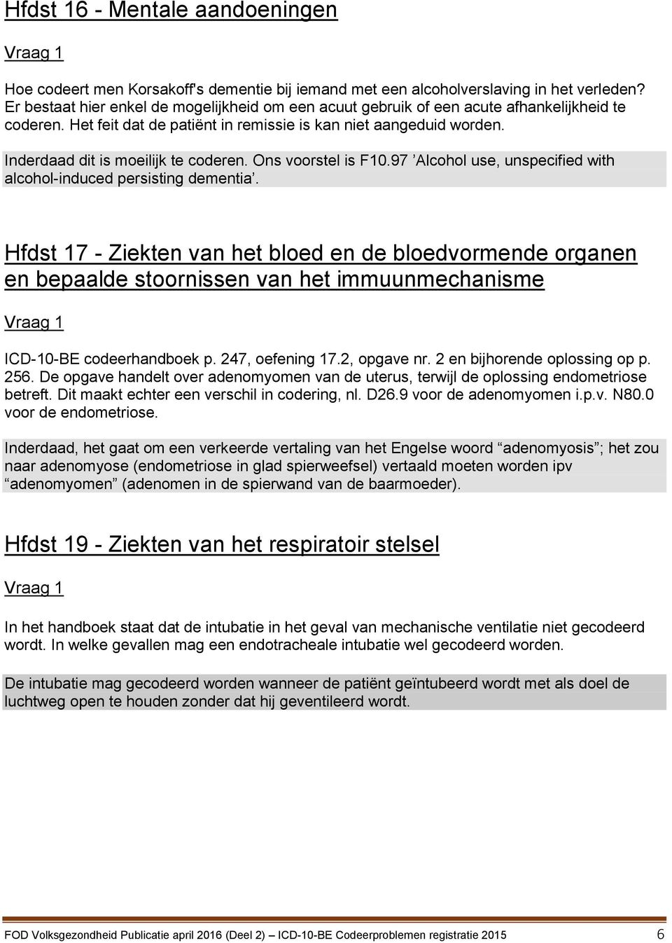Inderdaad dit is moeilijk te coderen. Ons voorstel is F10.97 Alcohol use, unspecified with alcohol-induced persisting dementia.
