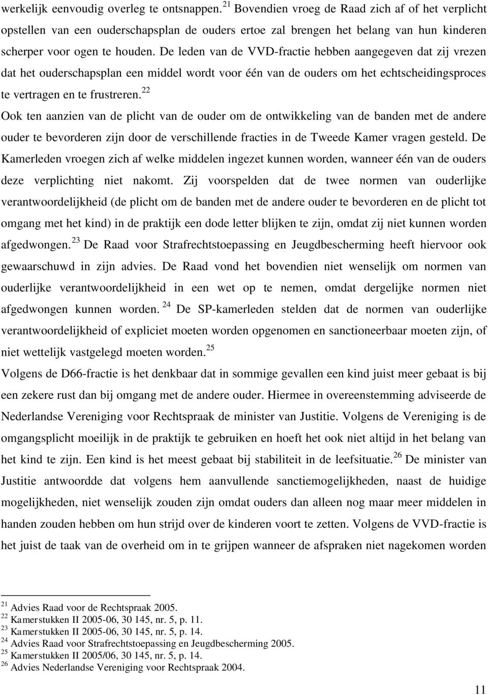 De leden van de VVD-fractie hebben aangegeven dat zij vrezen dat het ouderschapsplan een middel wordt voor één van de ouders om het echtscheidingsproces te vertragen en te frustreren.