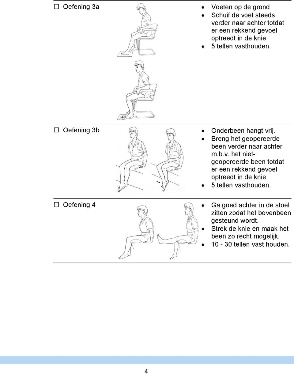 Oefening 4 Ga goed achter in de stoel zitten zodat het bovenbeen gesteund wordt.