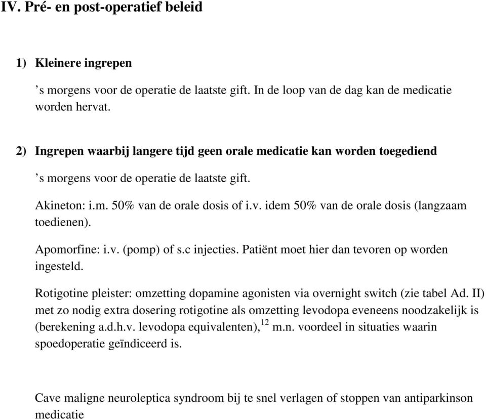 Apomorfine: i.v. (pomp) of s.c injecties. Patiënt moet hier dan tevoren op worden ingesteld. Rotigotine pleister: omzetting dopamine agonisten via overnight switch (zie tabel Ad.