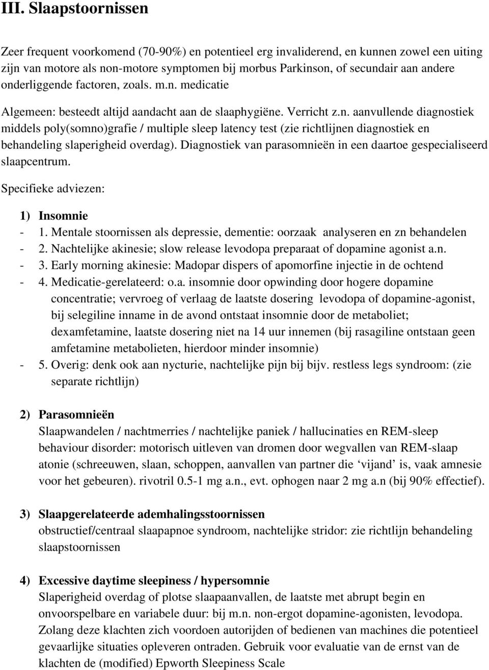 Diagnostiek van parasomnieën in een daartoe gespecialiseerd slaapcentrum. Specifieke adviezen: 1) Insomnie 1. Mentale stoornissen als depressie, dementie: oorzaak analyseren en zn behandelen 2.