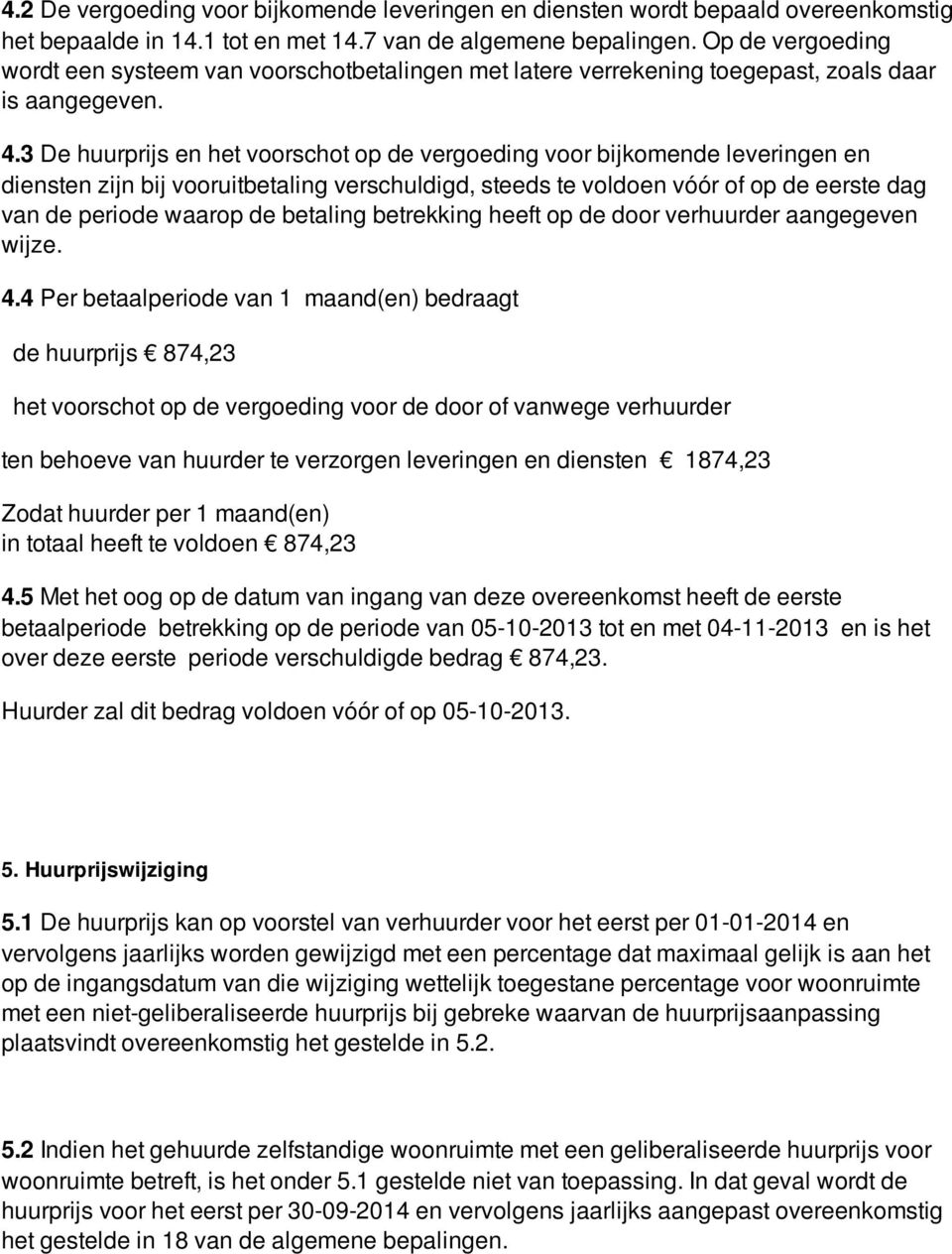 3 De huurprijs en het voorschot op de vergoeding voor bijkomende leveringen en diensten zijn bij vooruitbetaling verschuldigd, steeds te voldoen vóór of op de eerste dag van de periode waarop de