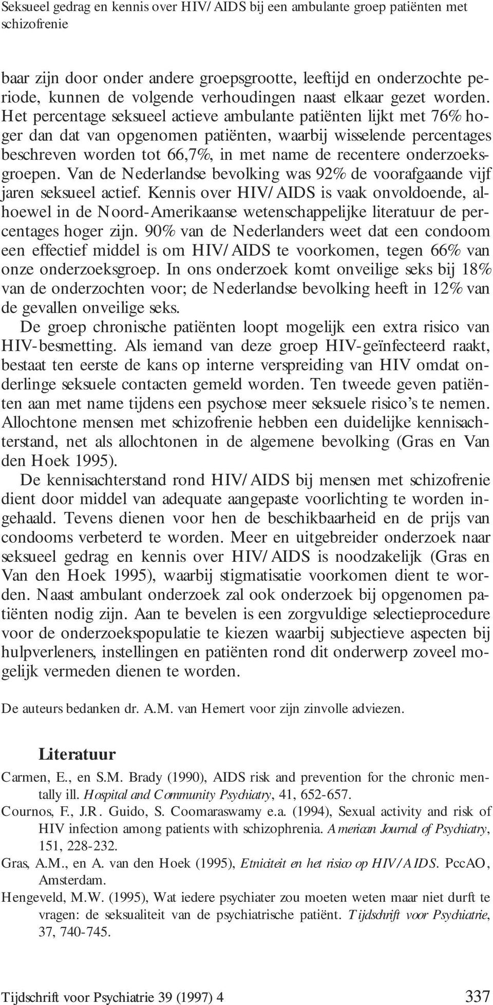 Het percentage seksueel actieve ambulante patiënten lijkt met 76% hoger dan dat van opgenomen patiënten, waarbij wisselende percentages beschreven worden tot 66,7%, in met name de recentere